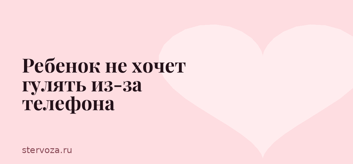 Ребенок не хочет гулять из-за телефона